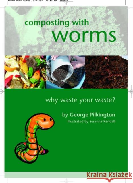 Composting with Worms: Why Waste Your Waste G. Pilkington, S. Kendall 9781899233137 Eco-Logic Books / Worldly Goods