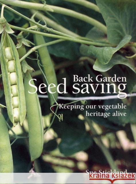 Back Garden Seed Saving: Keeping Our Vegetable Heritage Alive Sue Stickland 9781899233151 ECO-LOGIC BOOKS / WORLDLY GOODS