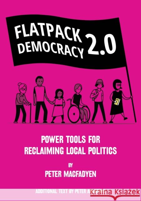 FLATPACK DEMOCRACY 2.0: POWER TOOLS FOR RECLAIMING LOCAL POLITICS PETER MACFADYEN, PETER ANDREWS 9781899233274