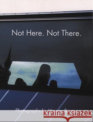 Not Here, Not There: Photographs by Harvey Benge Harvey Benge Peter Turner Peter Turner 9781899235766