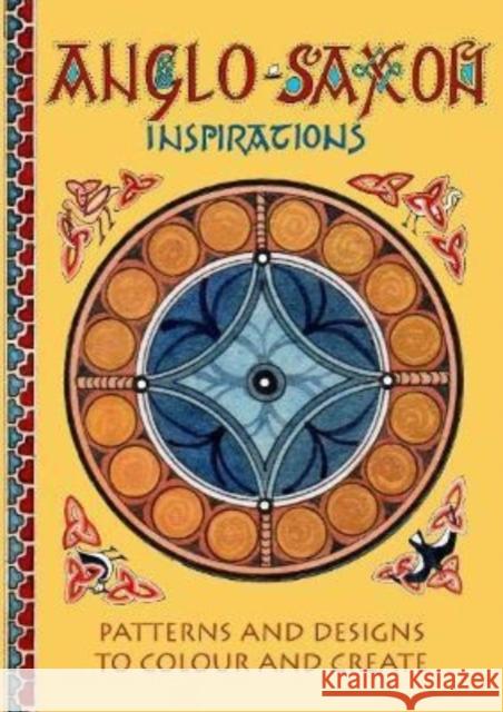 Anglo-Saxon Inspirations: patterns and designs to colour and create Claudia Myatt 9781899262496