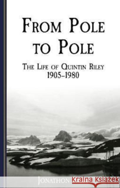 From Pole to Pole: the Life or Quintin Riley 1905-1980 Jonathon Riley 9781899262502