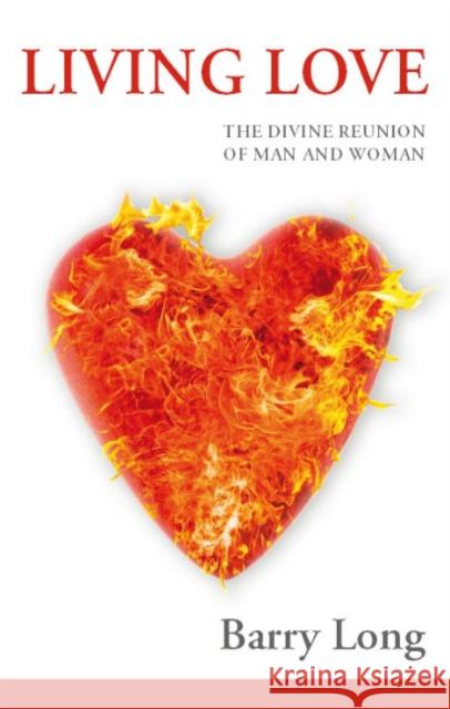 Living Love: The Divine Reunion of Man and Woman Barry Long 9781899324255 Barry Long Books