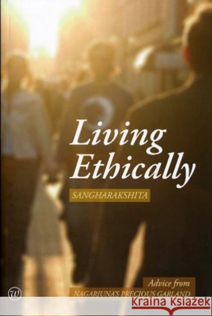 Living Ethically: Advice from Nagarjuna's Precious Garland Sangharakshita 9781899579860 Windhorse Publications (UK)
