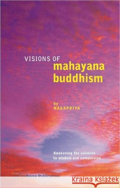 Visions of Mahayana Buddhism: Awakening the Universe to Wisdom and Compassion Nagapriya 9781899579976 Windhorse Publications (UK)