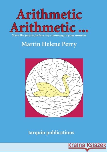 Arithmetic Arithmetic...Solve the Puzzle Pictures by Colouring in Your Answers Martine Helene Perry 9781899618149 Tarquin