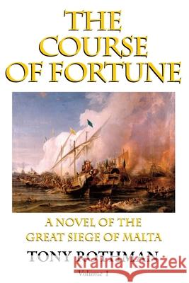 The Course of Fortune-A Novel of the Great Siege of Malta Vol. 1 Tony Rothman 9781899694242