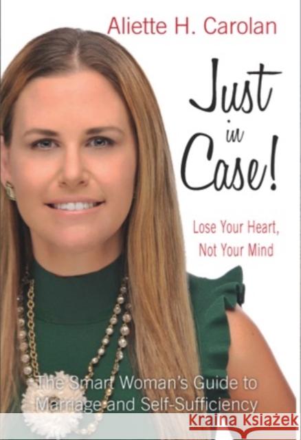 Just in Case!! Lose Your Heart, Not Your Mind: The Smart Woman's Guide to Marriage and Self-Sufficiency Aliette H Carolan   9781899694730 Brick Tower Press