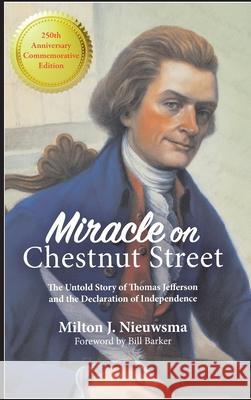 Miracle on Chestnut Street (LIB): The Untold Story of Thomas Jefferson and the Declaration of Independence Milton J. Nieuwsma Bill Barker 9781899694792 iBooks