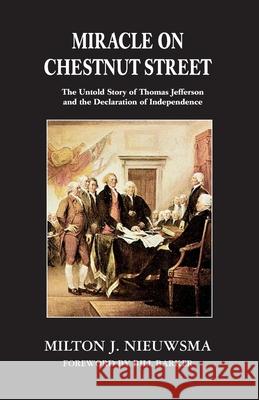 Miracle On Chestnut Street: The Untold Story of Thomas Jefferson and the Declaration of Independence Milton J. Nieuwsma Bill Barker 9781899694945 Ibooks for Young Readers
