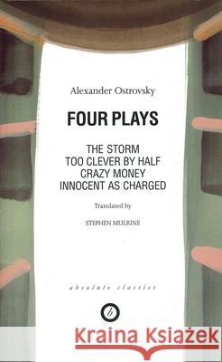 Ostrovsky: Four Plays: Too Clever by Half; Crazy Money; Innocent as Charged; The Storm Ostrovsky, Alexander 9781899791057 Absolute Classics