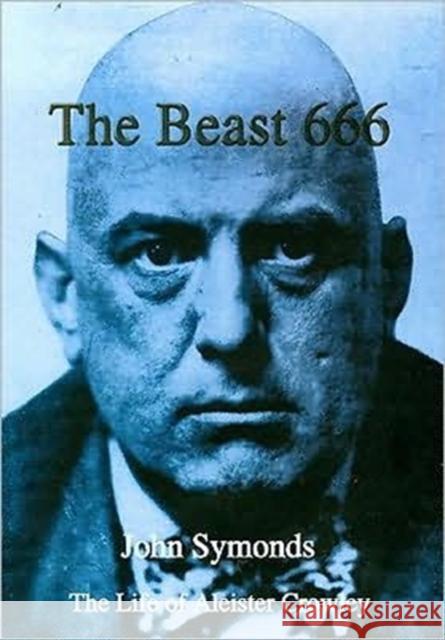 The Beast 666: The Life of Aleister Crowley John Symonds 9781899828210