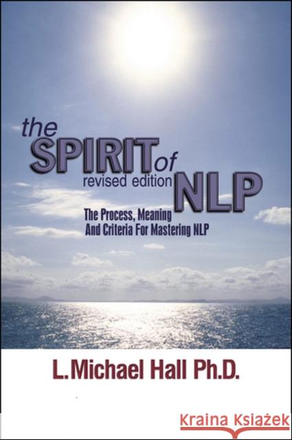 The Spirit of Nlp: The Process, Meaning & Criteria for Mastering Nlp (Revised Edition) Hall, L. Michael 9781899836048