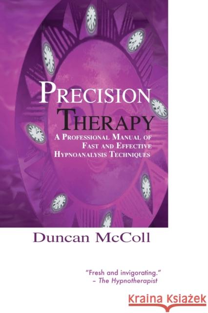 Precision Therapy: A Professional Manual of Fast and Effective Hypnoanalysis Techniques McColl, Duncan 9781899836185 Crown House Publishing
