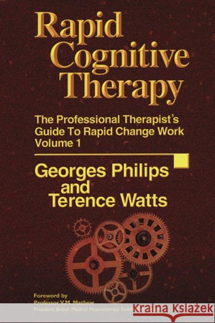 Rapid Cognitive Therapy: The Professional Therapists Guide to Rapid Change Work Philips, Georges 9781899836376 Crown House Publishing