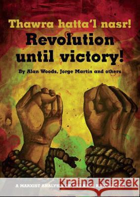 The Arab Revolution A Marxist Analysis (Revolution until Victory!) Alan Woods 9781900007405 Wellred Books
