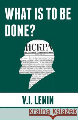 What is to be done?: Burning Questions of Our Movement Lenin, Vladimir Ilyich 9781900007924