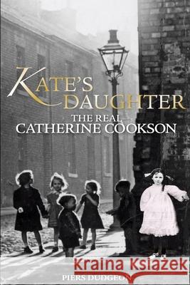 Kate's Daughter: The Real Catherine Cookson Piers Dudgeon 9781900064415