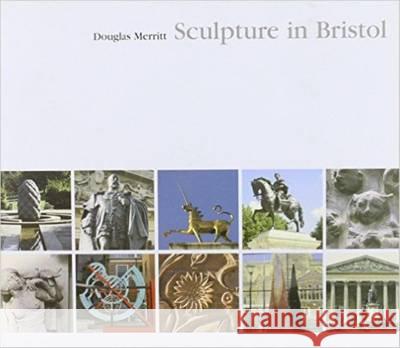 SCULPTURE IN BRISTOL Douglas Merritt 9781900178839 REDCLIFFE PRESS LTD