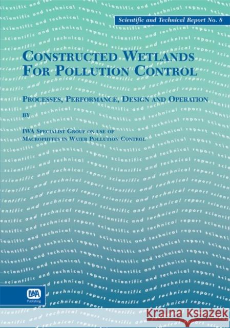 Constructed Wetlands for Pollution Control Robert H. Kadlec, R. Knight, J. Vymazal, H. Brix, P. Cooper, R. Haberl 9781900222051 IWA Publishing