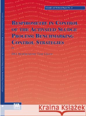 Respirometry in Control of the Activated Sludge Process: Benchmarking Control Strategies J. Copp H. Spanjers P. Vanrolleghem 9781900222518 IWA Publishing