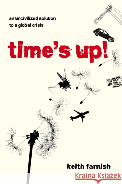 Time's Up!: An Uncivilized Solution to a Global Crisis Keith Farnish 9781900322485 GREEN BOOKS