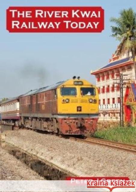 The River Kwai Railway Today Peter J. Green 9781900340458