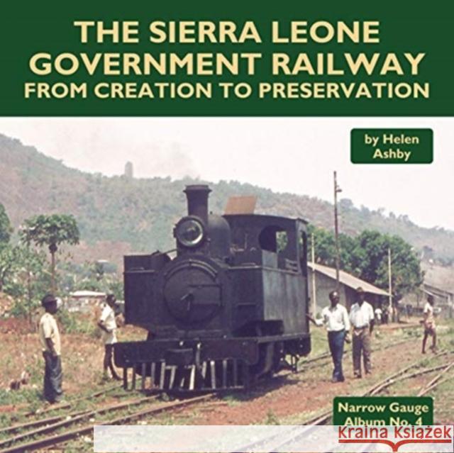 The Sierra Leone Government Railway: From Creation to Preservation Helen Ashby 9781900340755 Mainline & Maritime