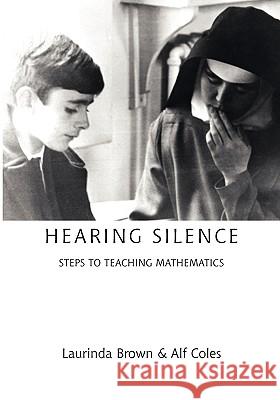 Hearing Silence: Learning to Teach Mathematics Brown, Laurinda 9781900355599 