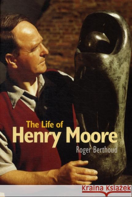 The Life of Henry Moore Roger Berthoud 9781900357227