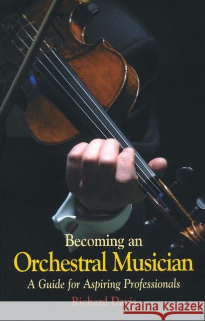 Becoming an Orchestral Musician: A Guide for Aspiring Professionals Richard Davis, Sir Peter Maxwell Davis 9781900357234