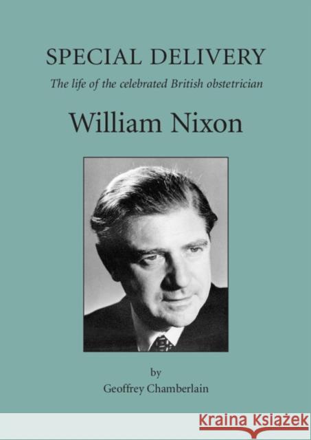 Special Delivery: The Life of the Celebrated British Obstetrician, William Nixon Chamberlain, Geoffrey 9781900364980 RCOG Press