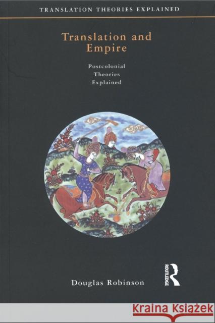 Translation and Empire: Postcolonial Theories Explained Robinson, Douglas 9781900650083