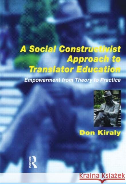 A Social Constructivist Approach to Translator Education: Empowerment from Theory to Practice Kiraly, Donald 9781900650335