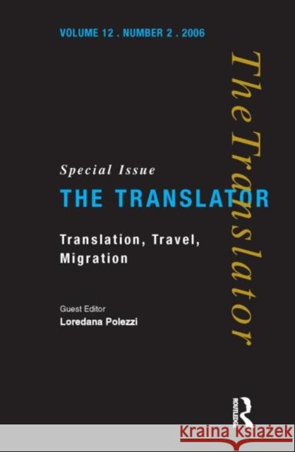 Translation, Travel, Migration: V. 12/2: Special Issue of the Translator Polezzi, Loredana 9781900650908