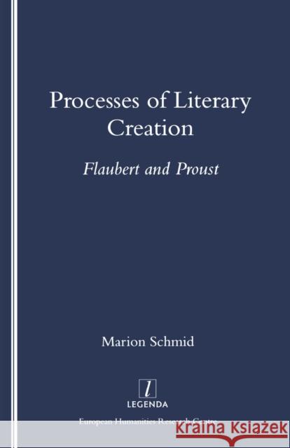 Processes of Literary Creation: Flaubert and Proust Schmid, Marion 9781900755061 European Humanities Research Centre