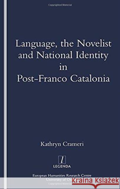 Language, the Novelist and National Identity in Post-Franco Catalonia Kathryn Crameri 9781900755375 Legenda