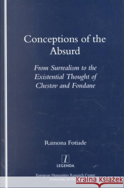 Conceptions of the Absurd: From Surrealism to Chestov's and Fondane's Existential Thought Ramona Fotiade 9781900755474 Legenda