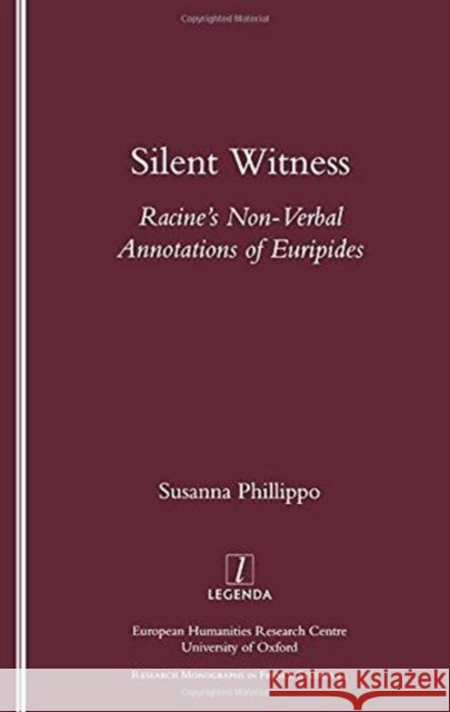 Silent Witness: Racine's Non-Verbal Annotations of Euripides Phillippo, Susanna 9781900755610 European Humanities Research Centre