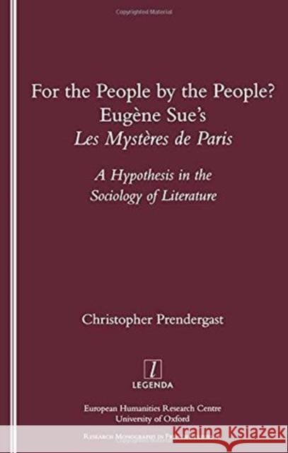 For the People, by the People?: Eugene Sue's Les Mysteres de Paris - A Hypothesis in the Sociology of Literature Prendergast, Christopher 9781900755894 Legenda