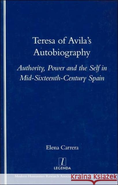 Teresa of Avila's Autobiography : Authority, Power and the Self in Mid-sixteenth Century Spain Elena Carrera 9781900755962 Legenda