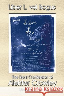 Liber L. Vel Bogus - the Real Confession of Aleister Crowley: The Governing Dynamics of Thelema Parts One & Two Sadie Sparkes, Richard T. Cole 9781900962865