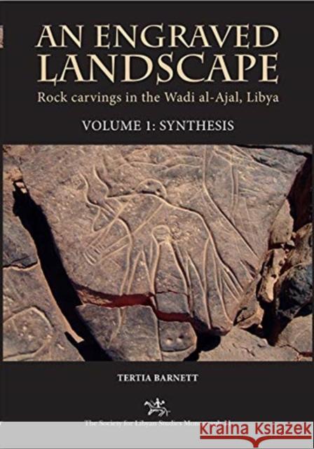 An Engraved Landscape. Volume 1: Synthesis: Rock Carvings in the Wadi Al-Ajal, Libya Tertia Barnett 9781900971515 Society for Libyan Studies