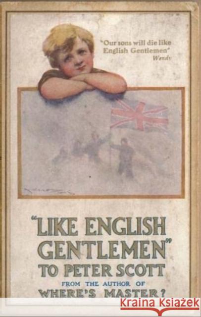 Like English Gentlemen: to Peter Scott: The Death of Scott of the Antarctic Sir John Ernest Hodder-Williams, Sir James Matthew Barrie,, Nicholas Reardon 9781901037173