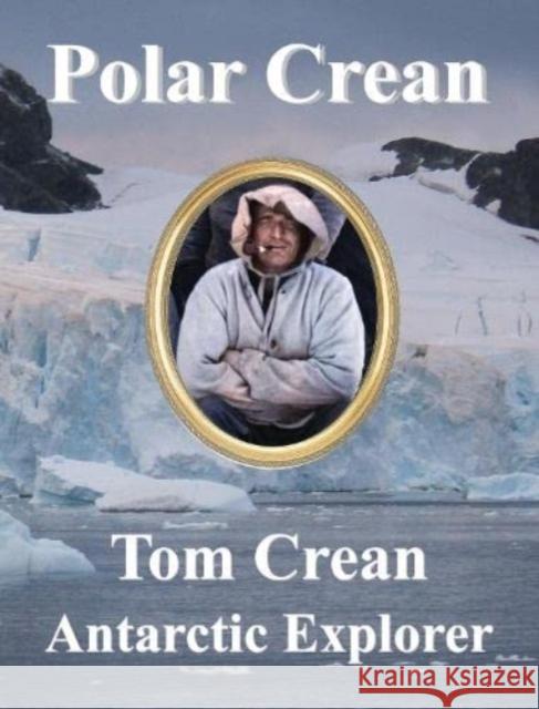 Polar Crean: Tom Crean Antarctic Explorer Dennis Barry, Sir Henry Leach, Bernard Carter, S. Kemp, Nicholas Reardon, Nicholas Reardon 9781901037197