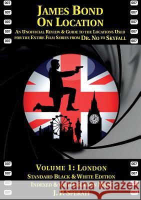 James Bond on Location: An Unofficial Review & Guide to the Locations Used for the Entire Film Series from Dr. No to Skyfall: 1: London J. P. Sperati 9781901091564 Baker Street Studios