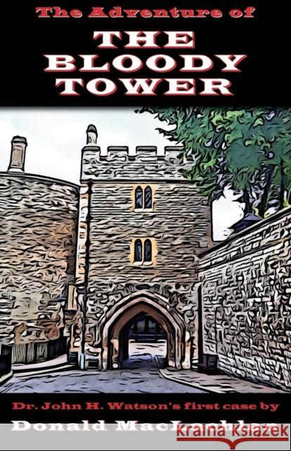 The Adventure of the Bloody Tower: Dr. John H. Watson's First Case Donald MacLachlan 9781901091595 Baker Street Studios