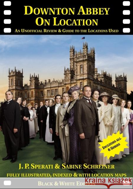 Downton Abbey on Location: An Unofficial Review & Guide to the Locations Used for All 6 Series J. P. Sperati, Sabine Schreiner 9781901091618