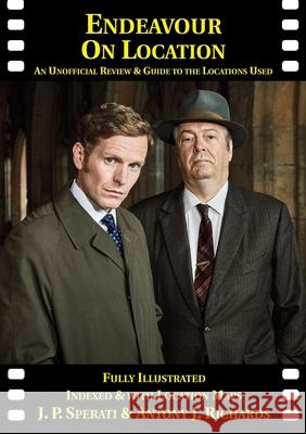 Endeavour on Location: An Unofficial Review and Guide to the Locations Used J. P. Sperati Antony J. Richards Louise Cissel 9781901091731 Irregular Special Press