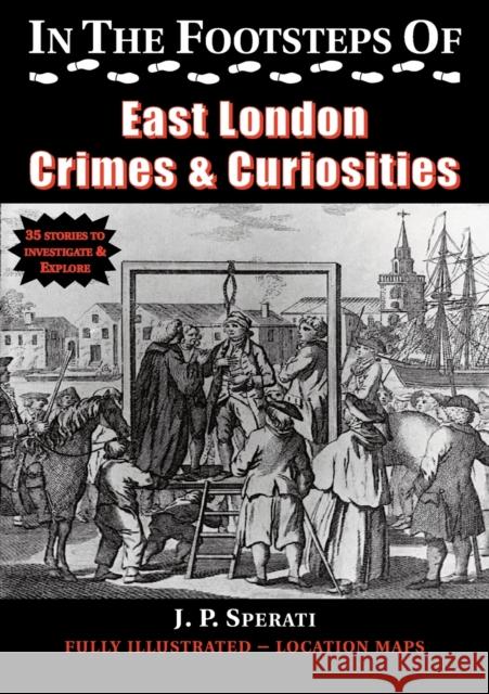 In the Footsteps of East London Crime & Curiosities J. P. Sperati 9781901091793